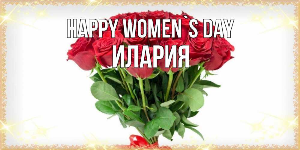 Greetings card с именем, Илария happy women`s day самый огромный букет для милых дам Greetings with text for free download 